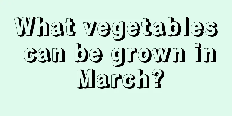 What vegetables can be grown in March?