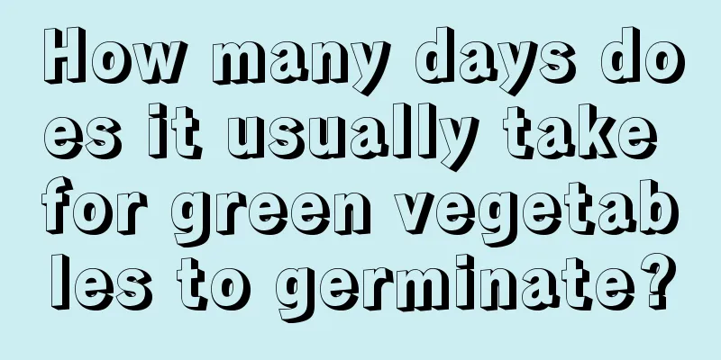 How many days does it usually take for green vegetables to germinate?