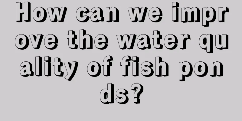 How can we improve the water quality of fish ponds?