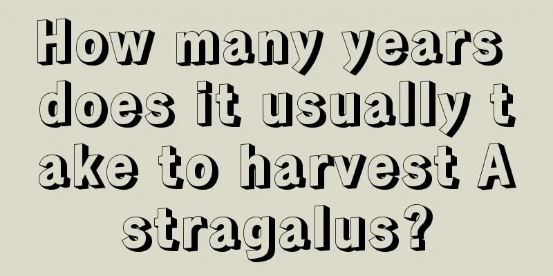 How many years does it usually take to harvest Astragalus?