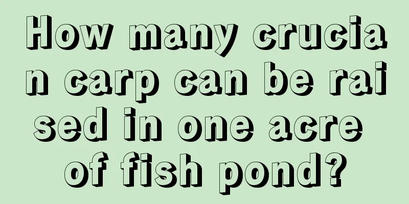 How many crucian carp can be raised in one acre of fish pond?