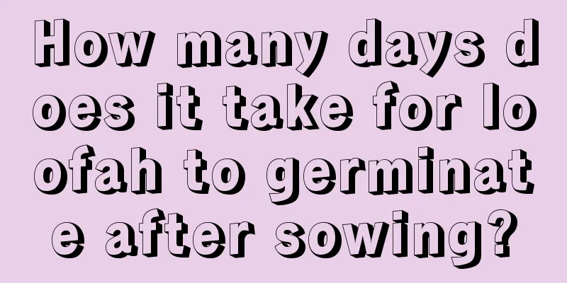 How many days does it take for loofah to germinate after sowing?