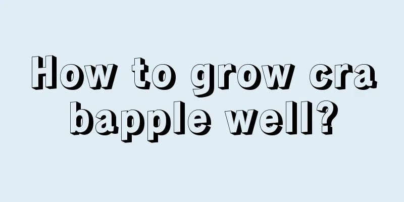 How to grow crabapple well?