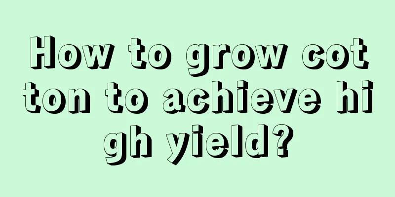 How to grow cotton to achieve high yield?