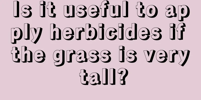 Is it useful to apply herbicides if the grass is very tall?