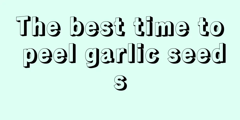 The best time to peel garlic seeds