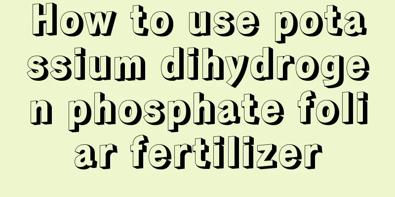 How to use potassium dihydrogen phosphate foliar fertilizer