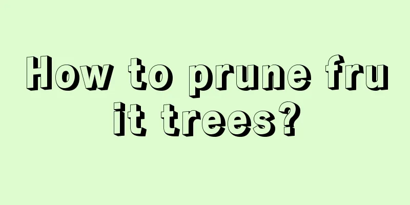 How to prune fruit trees?