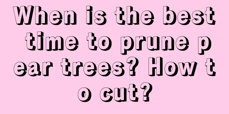 When is the best time to prune pear trees? How to cut?