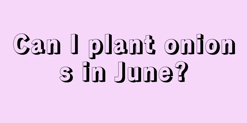 Can I plant onions in June?