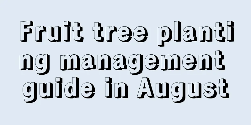 Fruit tree planting management guide in August