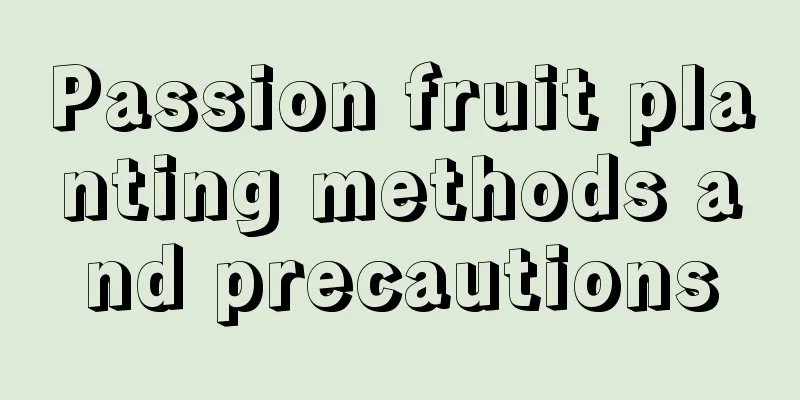 Passion fruit planting methods and precautions