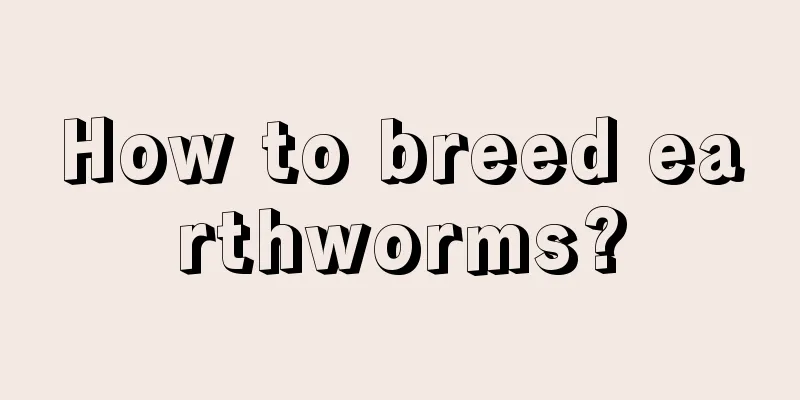 How to breed earthworms?