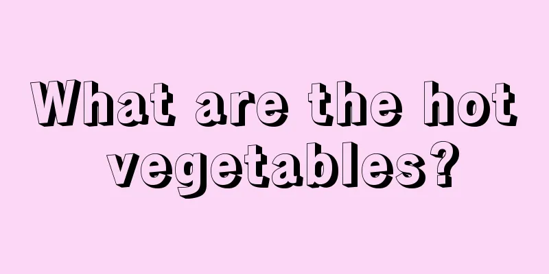 What are the hot vegetables?