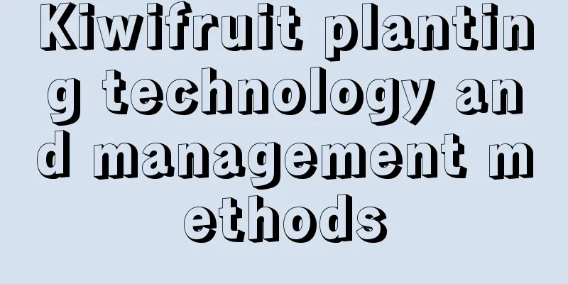 Kiwifruit planting technology and management methods