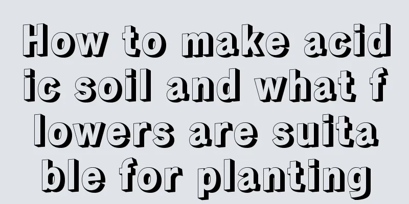 How to make acidic soil and what flowers are suitable for planting