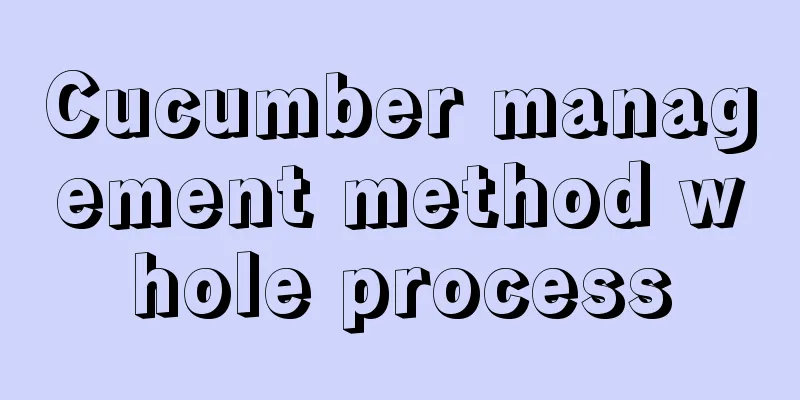 Cucumber management method whole process