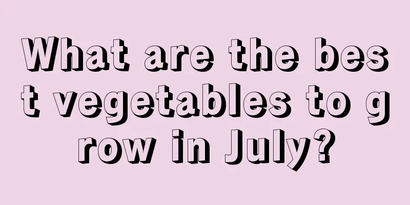 What are the best vegetables to grow in July?