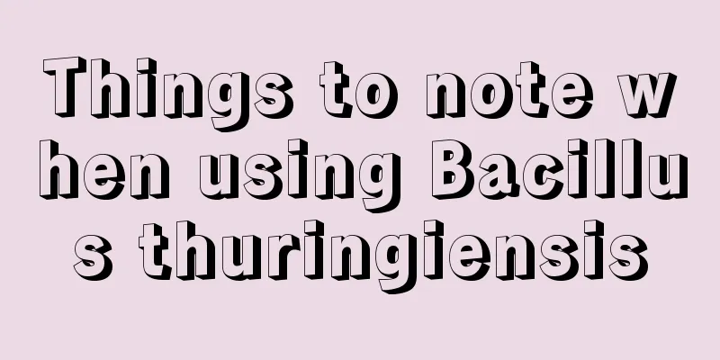 Things to note when using Bacillus thuringiensis