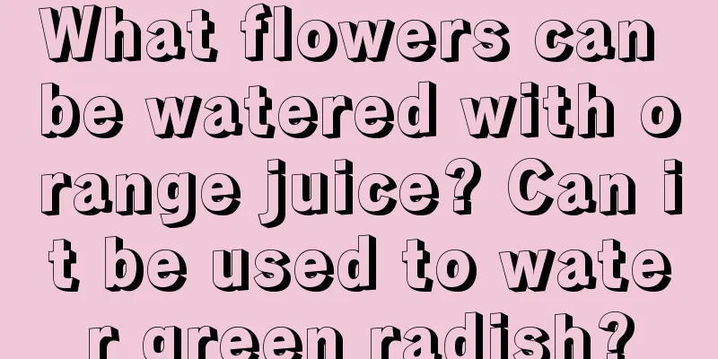 What flowers can be watered with orange juice? Can it be used to water green radish?