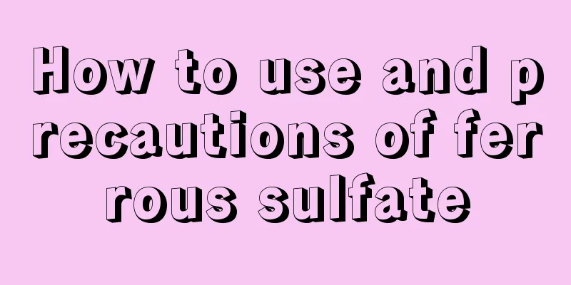 How to use and precautions of ferrous sulfate