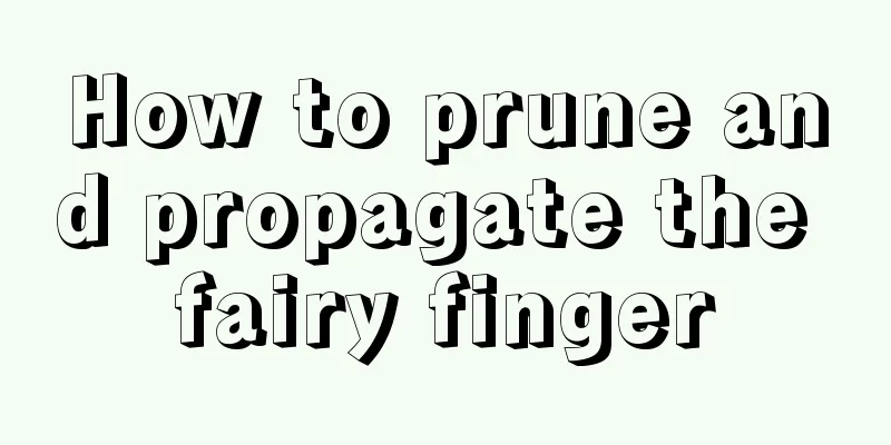 How to prune and propagate the fairy finger