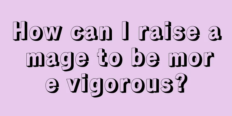 How can I raise a mage to be more vigorous?