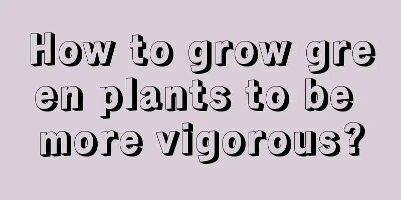 How to grow green plants to be more vigorous?