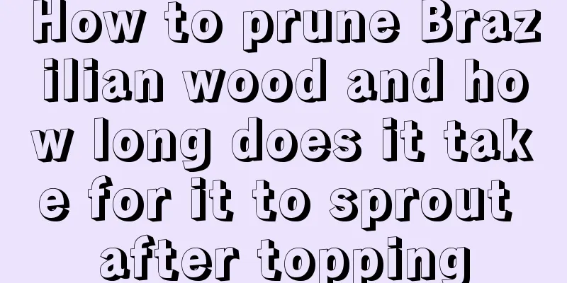 How to prune Brazilian wood and how long does it take for it to sprout after topping