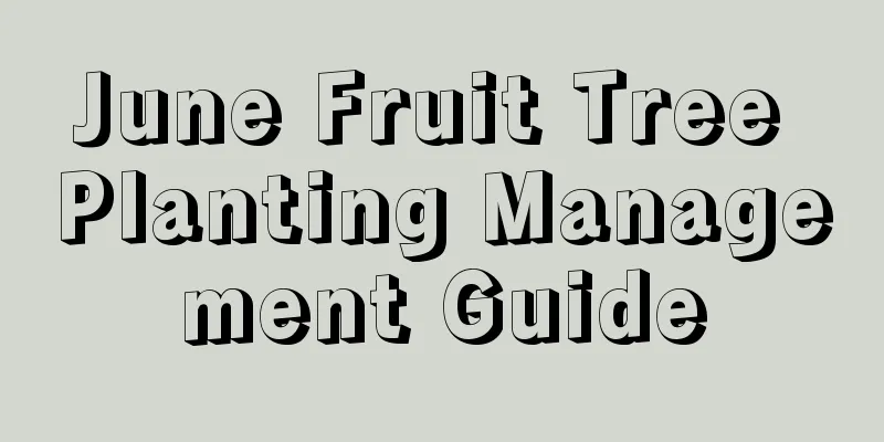 June Fruit Tree Planting Management Guide