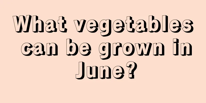 What vegetables can be grown in June?