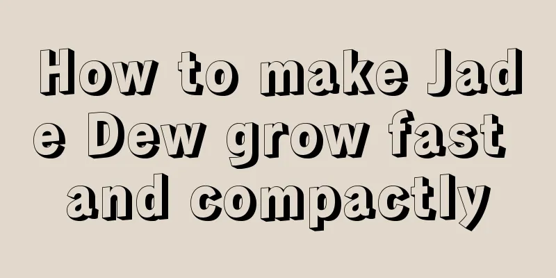 How to make Jade Dew grow fast and compactly