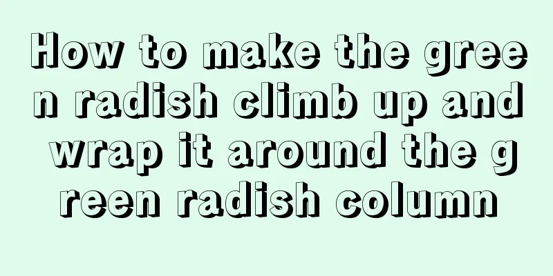 How to make the green radish climb up and wrap it around the green radish column