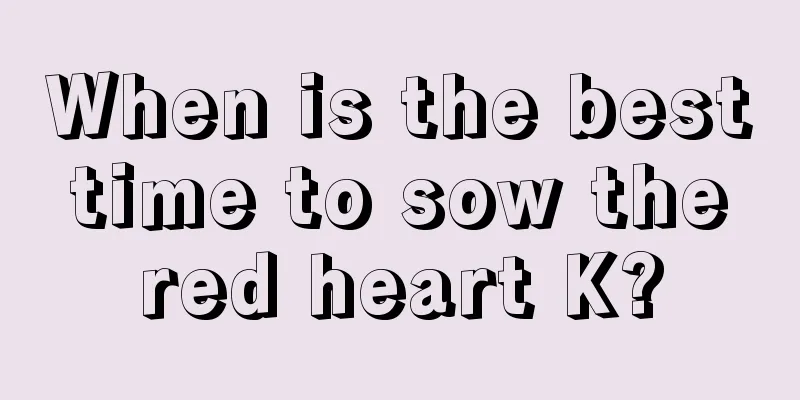 When is the best time to sow the red heart K?