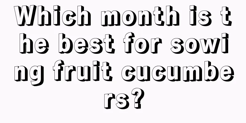 Which month is the best for sowing fruit cucumbers?