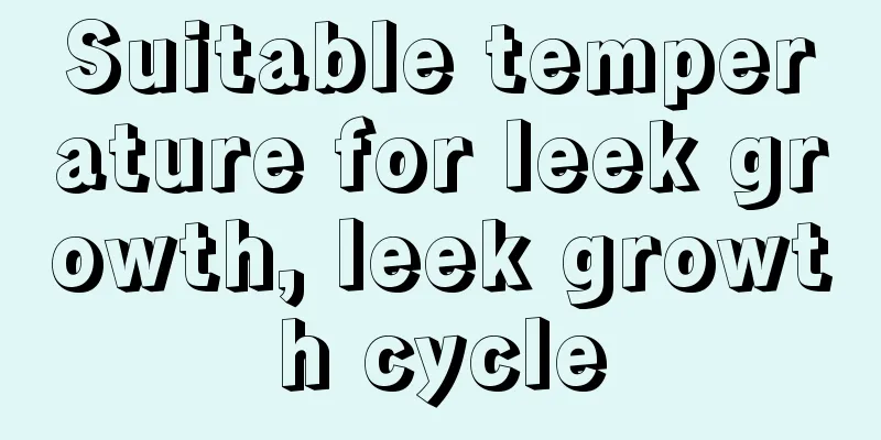 Suitable temperature for leek growth, leek growth cycle