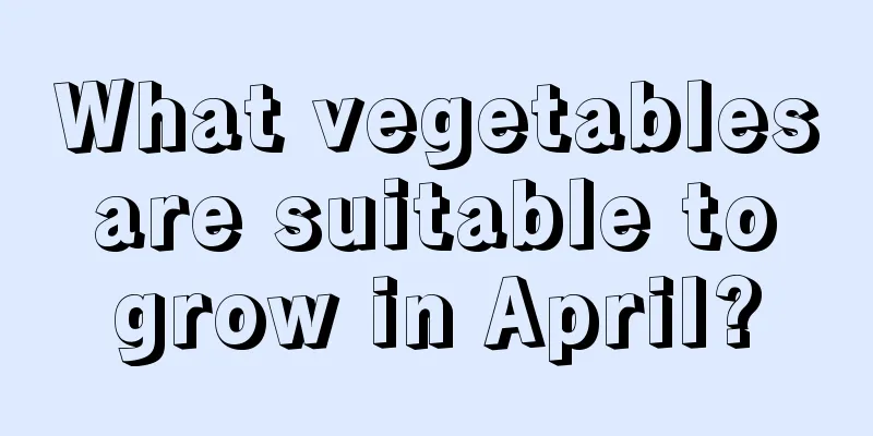 What vegetables are suitable to grow in April?