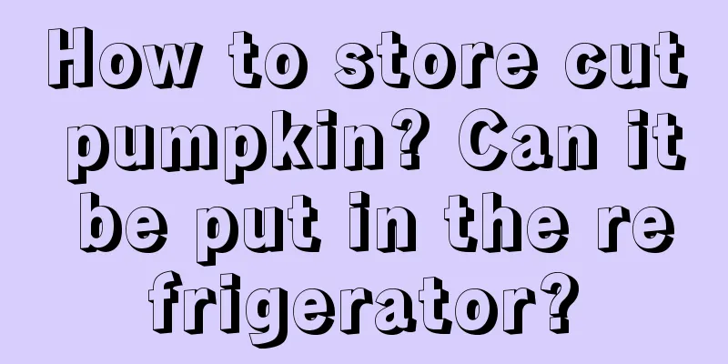 How to store cut pumpkin? Can it be put in the refrigerator?