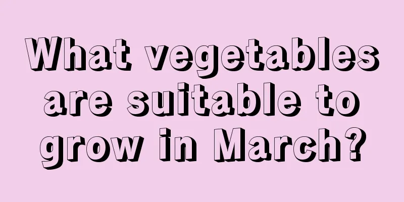 What vegetables are suitable to grow in March?