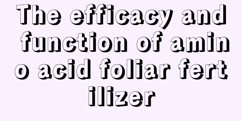 The efficacy and function of amino acid foliar fertilizer