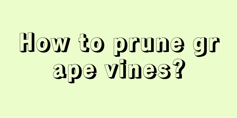 How to prune grape vines?