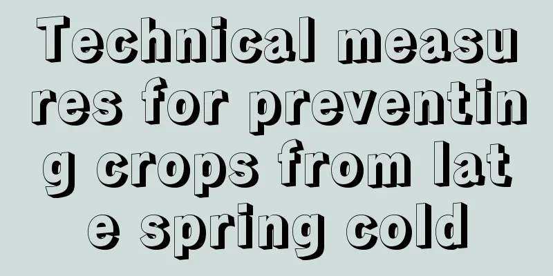 Technical measures for preventing crops from late spring cold