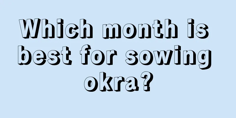 Which month is best for sowing okra?