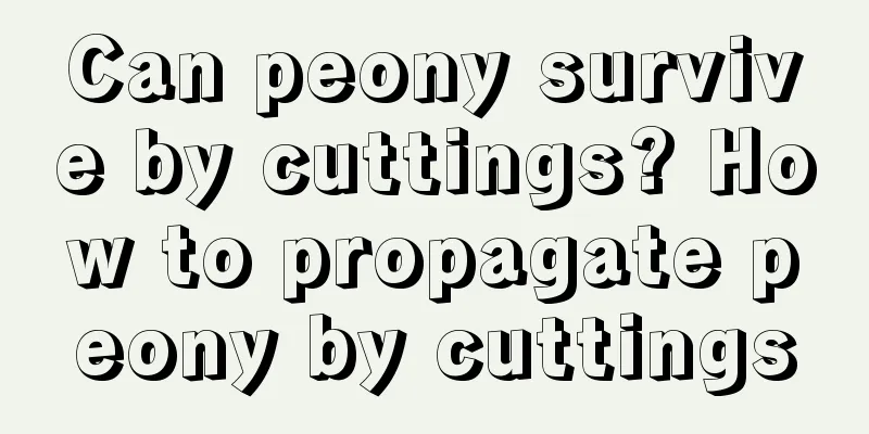 Can peony survive by cuttings? How to propagate peony by cuttings