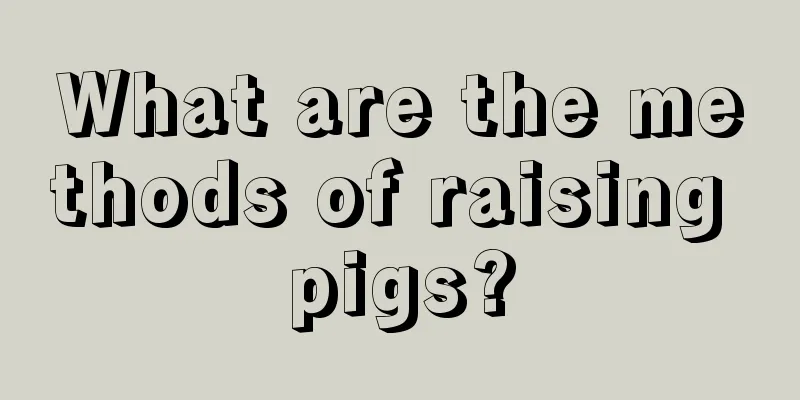 What are the methods of raising pigs?