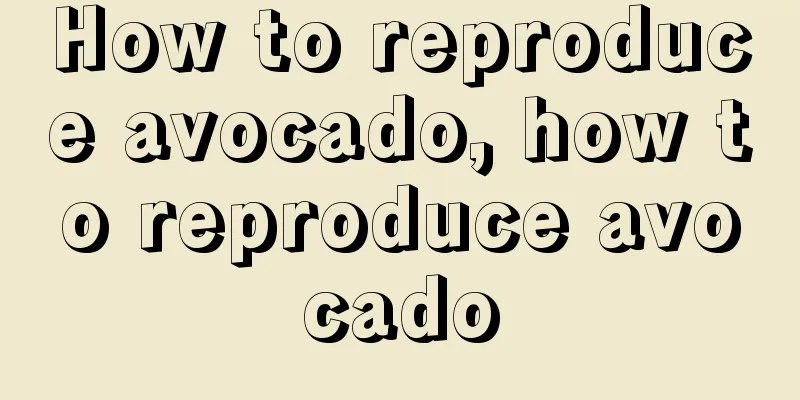 How to reproduce avocado, how to reproduce avocado