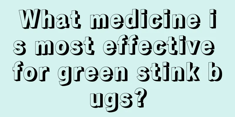 What medicine is most effective for green stink bugs?