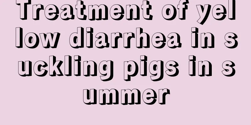 Treatment of yellow diarrhea in suckling pigs in summer