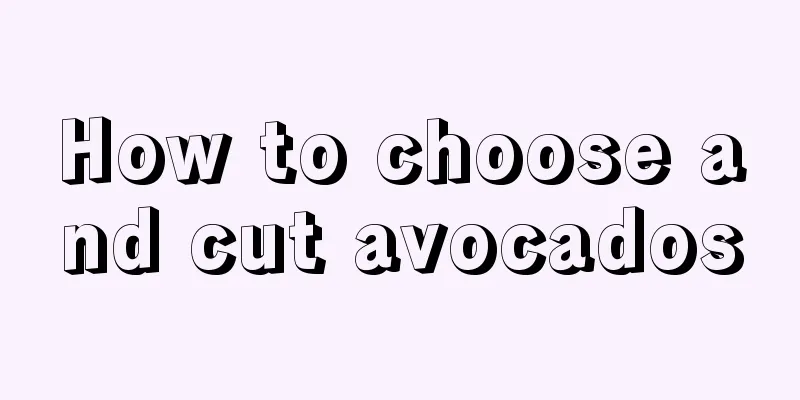 How to choose and cut avocados