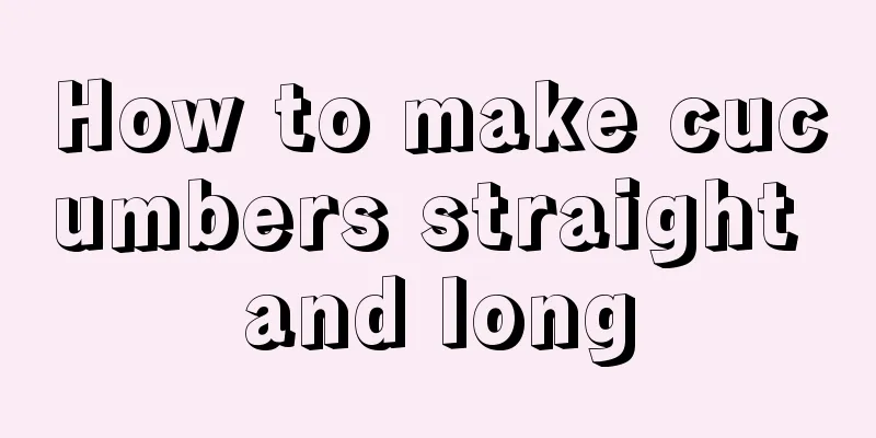 How to make cucumbers straight and long